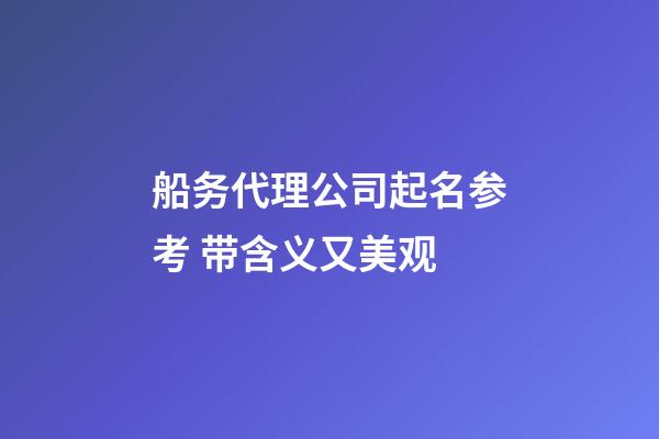 船务代理公司起名参考 带含义又美观-第1张-公司起名-玄机派